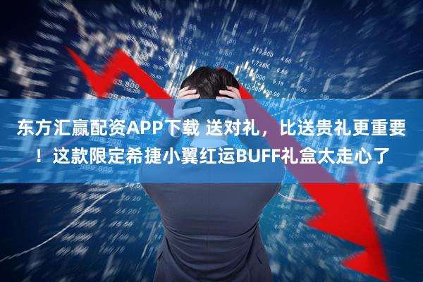 东方汇赢配资APP下载 送对礼，比送贵礼更重要！这款限定希捷小翼红运BUFF礼盒太走心了