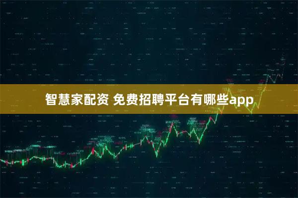 智慧家配资 免费招聘平台有哪些app